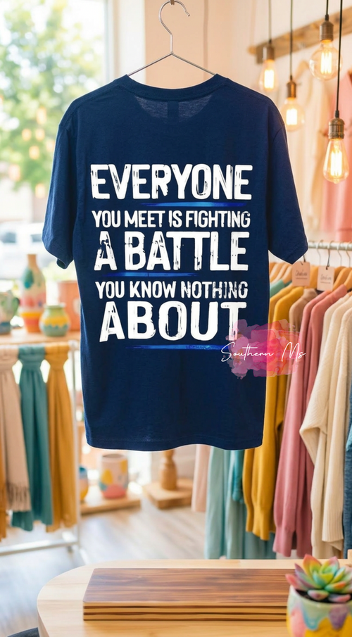 "Everyone Is Fighting A Battle" Inspirational T-Shirt | Mental Health Awareness Graphic Tee | Kind Message Empathy Shirt | Southern Ms Crafty Creations