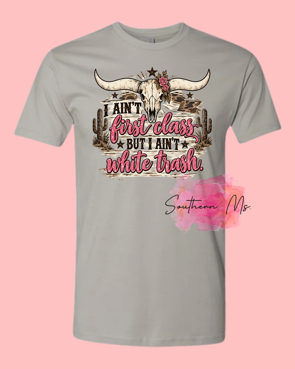 I Ain’t First Class But I Ain’t White Trash | Southern Country Apparel