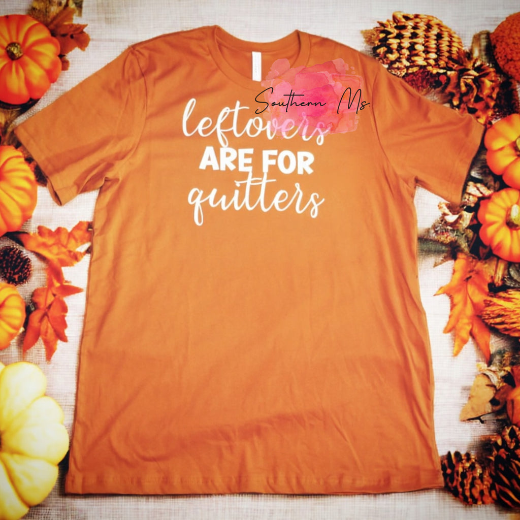 "Leftovers Are For Quitters" Funny Thanksgiving/Foodie T-Shirt